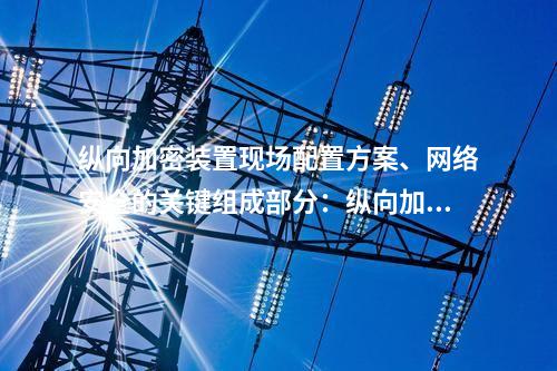 调度数据网纵向加密配置方案